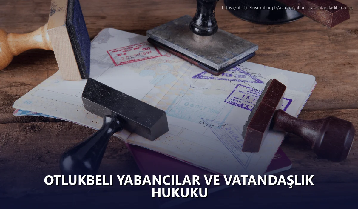 Otlukbeli Yabancılar ve Vatandaşlık Hukuku